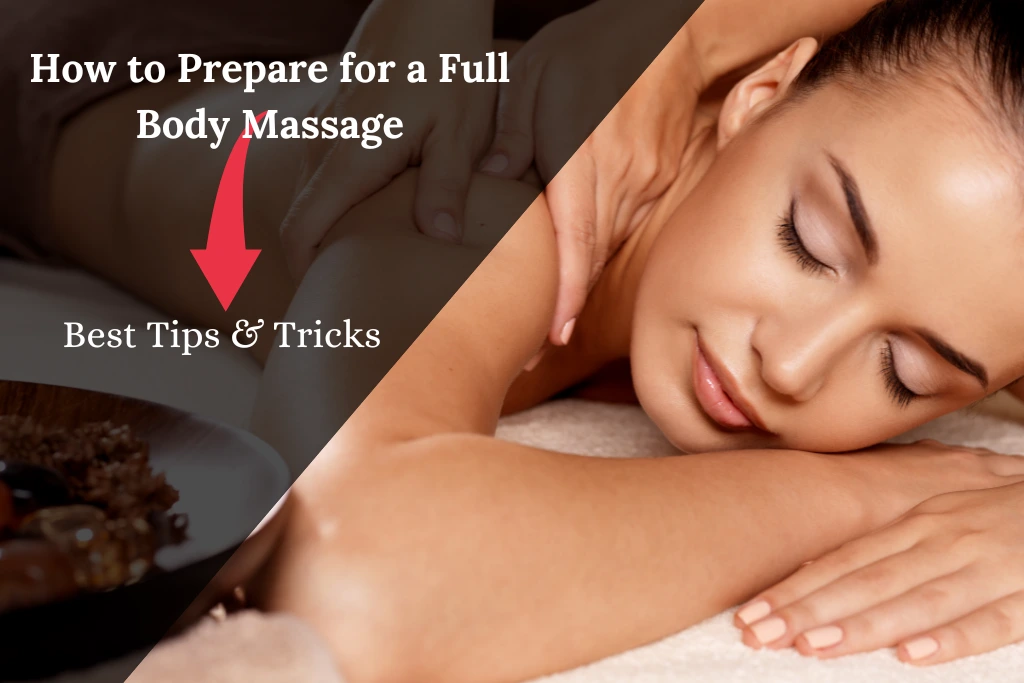 How to Prepare for a Full Body Massage: Best Tips & Tricks for Maximum Relaxation